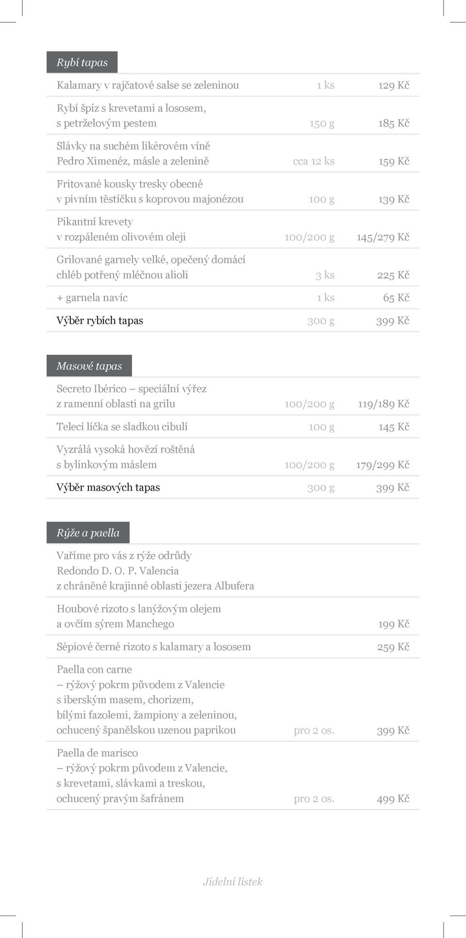 domácí chléb potřený mléčnou alioli 3 ks 225 Kč + garnela navíc 1 ks 65 Kč Výběr rybích tapas 300 g 399 Kč Masové tapas Secreto Ibérico speciální výřez z ramenní oblasti na grilu 100/200 g 119/189 Kč