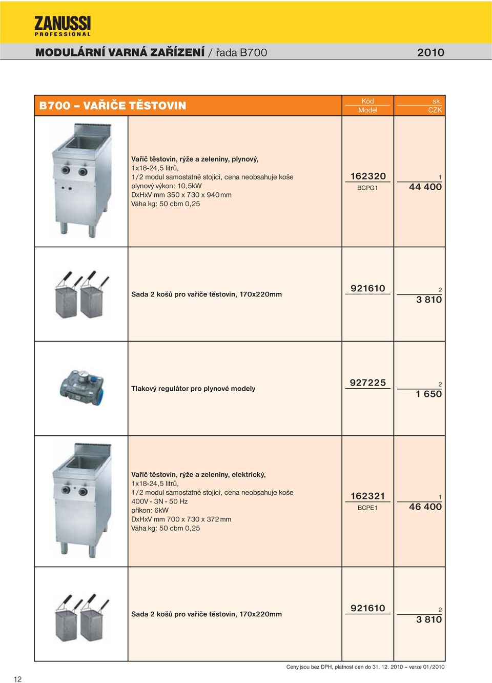 regulátor pro plynové modely 75 650 Vařič těstovin, rýže a zeleniny, elektrický, x8-4,5 litrů, / modul samostatně stojící, cena neobsahuje koše 400V - 3N - 50