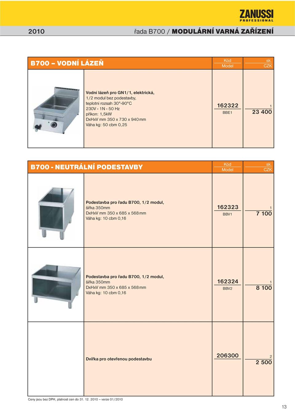 modul, šířka 350mm DxHxV mm 350 x 685 x 568 mm Váha kg: 0 cbm 0,6 633 BBV 7 00 Podestavba pro řadu B700, / modul, šířka 350mm DxHxV mm 350 x