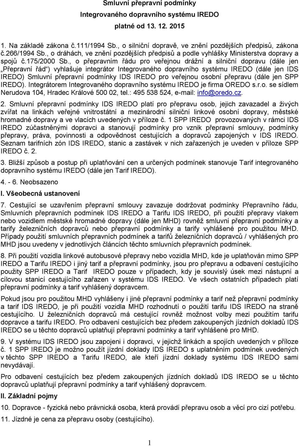 , o přepravním řádu pro veřejnou drážní a silniční dopravu (dále jen Přepravní řád ) vyhlašuje integrátor Integrovaného dopravního systému IREDO (dále jen IDS IREDO) Smluvní přepravní podmínky IDS
