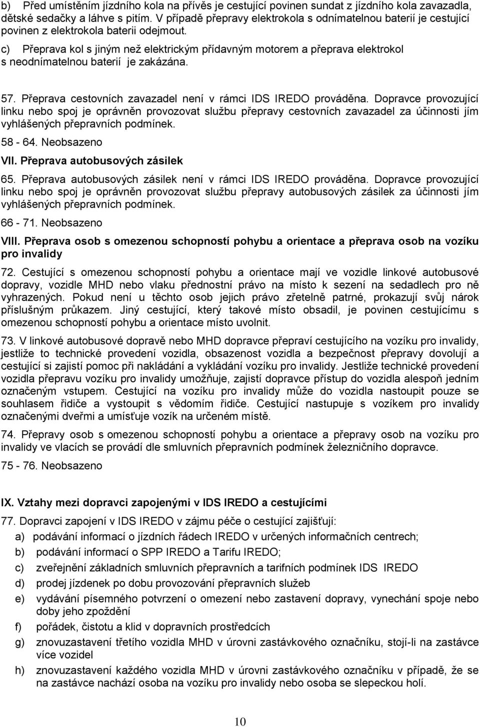 c) Přeprava kol s jiným než elektrickým přídavným motorem a přeprava elektrokol s neodnímatelnou baterií je zakázána. 57. Přeprava cestovních zavazadel není v rámci IDS IREDO prováděna.