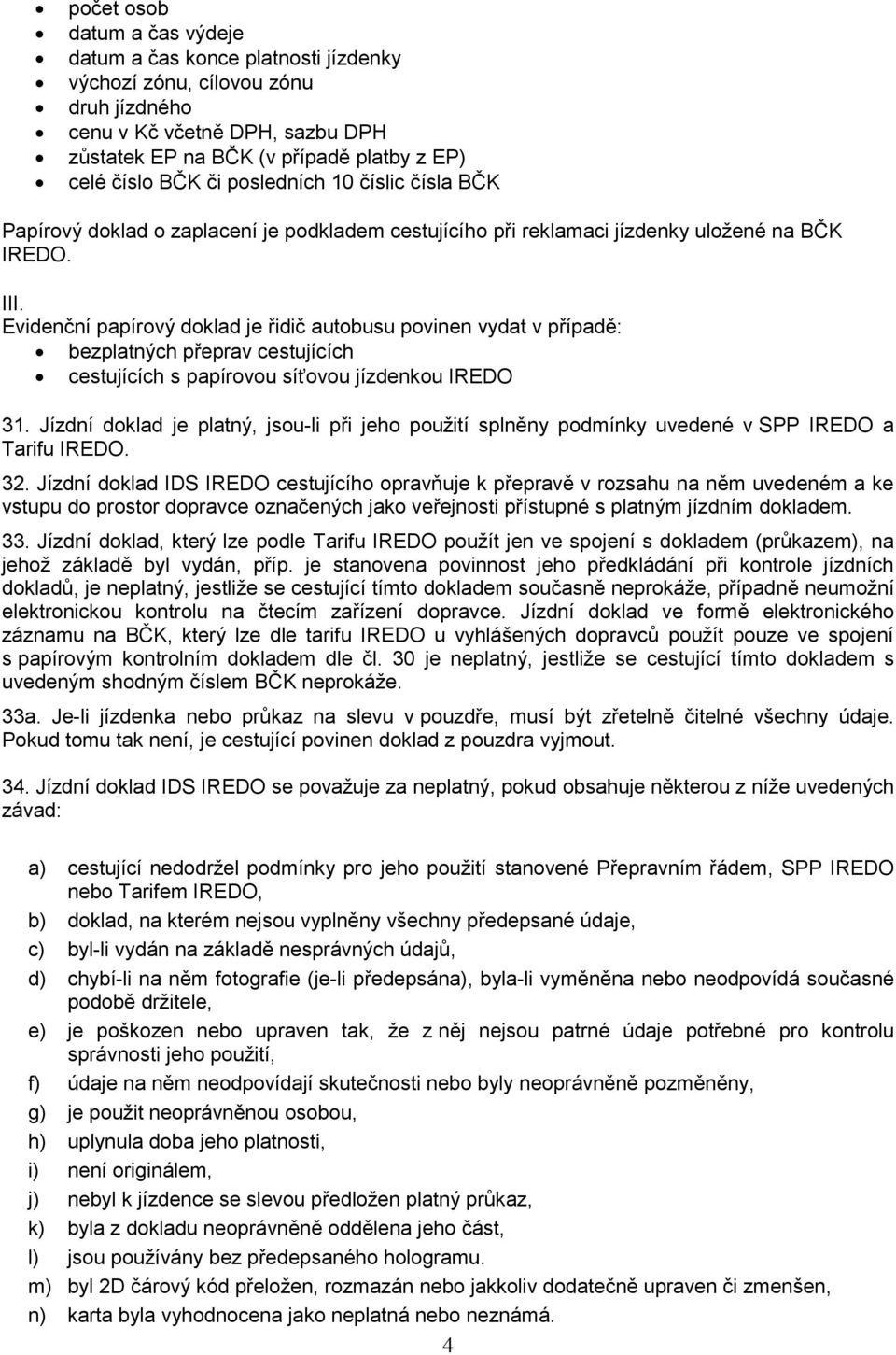 Evidenční papírový doklad je řidič autobusu povinen vydat v případě: bezplatných přeprav cestujících cestujících s papírovou síťovou jízdenkou IREDO 31.