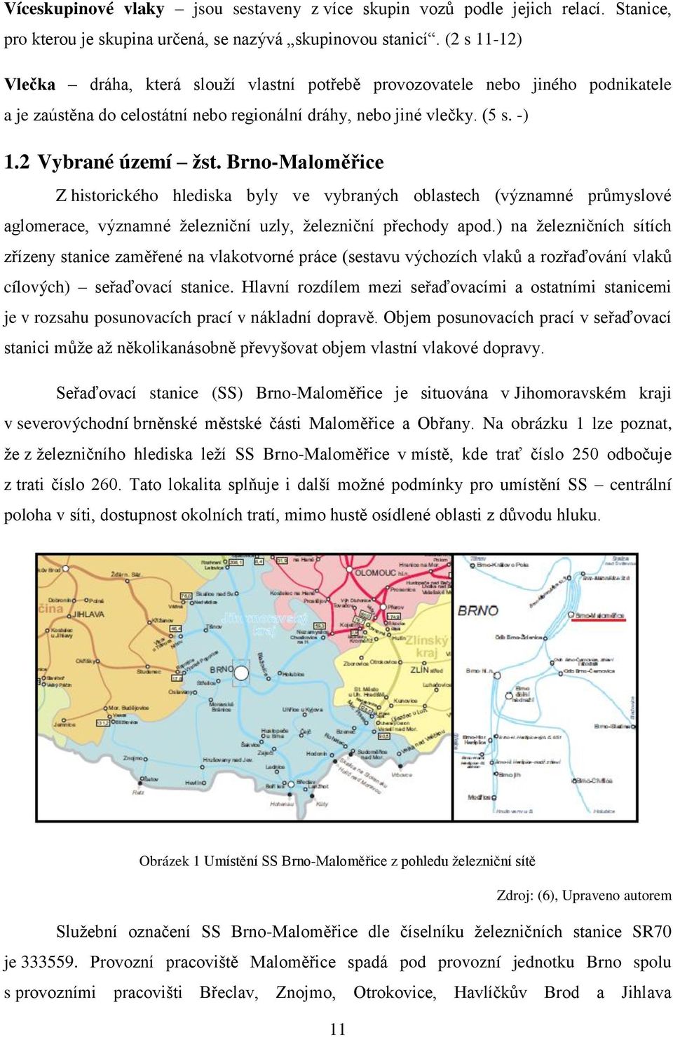 Brno-Maloměřice Z historického hlediska byly ve vybraných oblastech (významné průmyslové aglomerace, významné železniční uzly, železniční přechody apod.