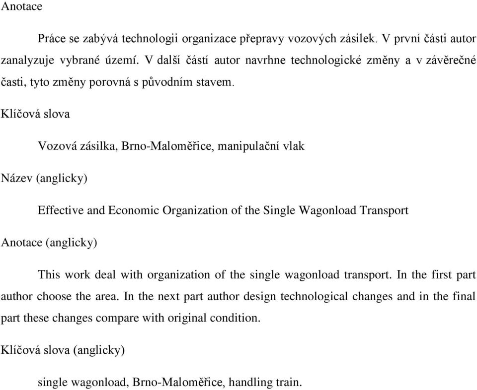 Klíčová slova Vozová zásilka, Brno-Maloměřice, manipulační vlak Název (anglicky) Effective and Economic Organization of the Single Wagonload Transport notace (anglicky) This
