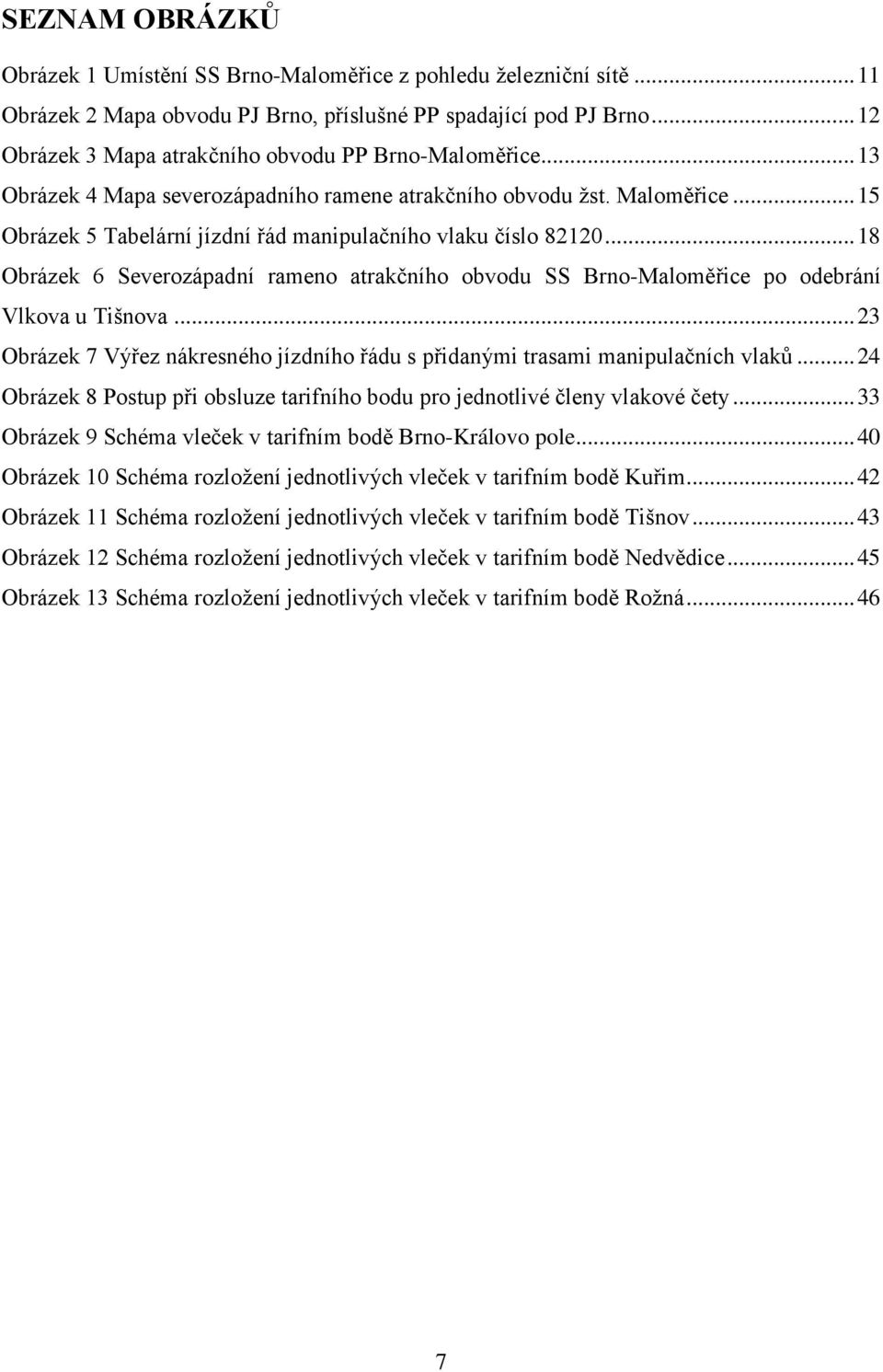 .. 15 Obrázek 5 Tabelární jízdní řád manipulačního vlaku číslo 82120... 18 Obrázek 6 Severozápadní rameno atrakčního obvodu SS Brno-Maloměřice po odebrání Vlkova u Tišnova.