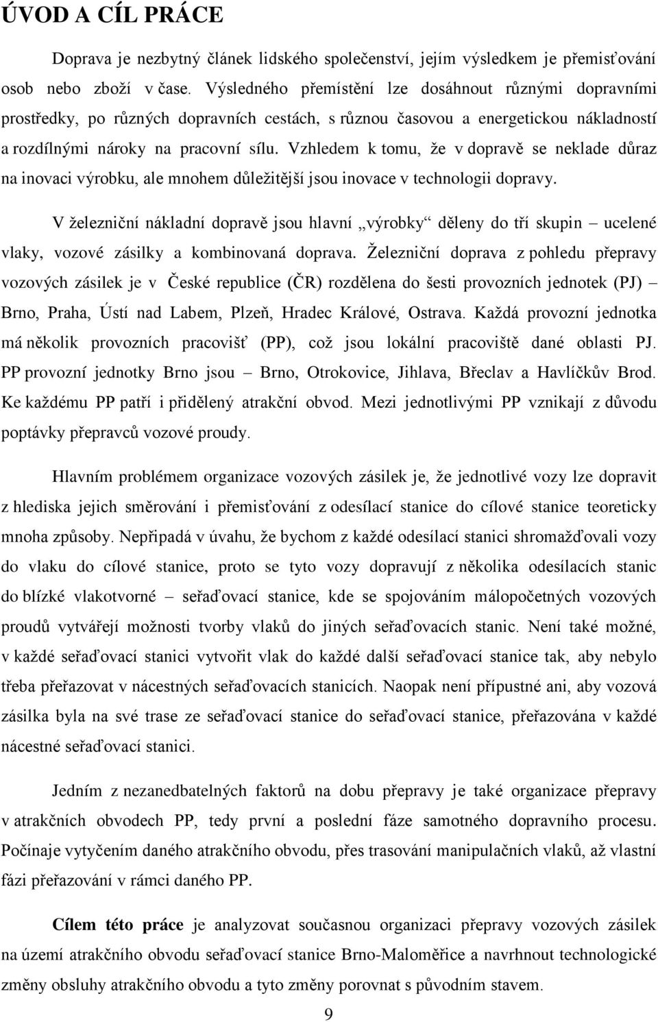 Vzhledem k tomu, že v dopravě se neklade důraz na inovaci výrobku, ale mnohem důležitější jsou inovace v technologii dopravy.