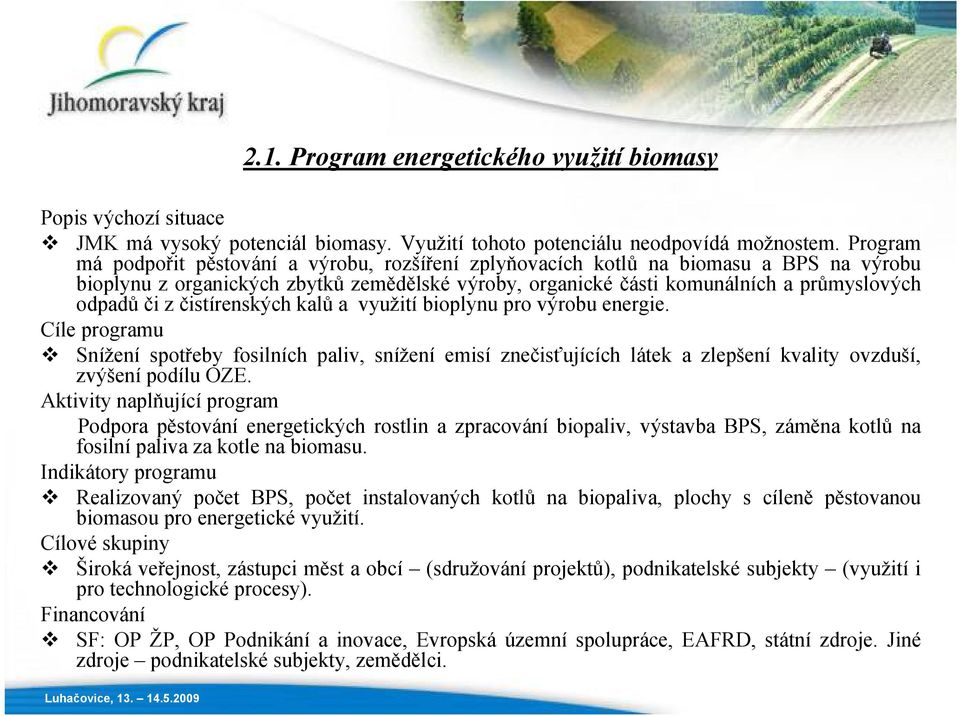 čistírenských kalů a využití bioplynu pro výrobu energie. Cíle programu Snížení spotřeby fosilních paliv, snížení emisí znečisťujících látek a zlepšení kvality ovzduší, zvýšení podílu OZE.