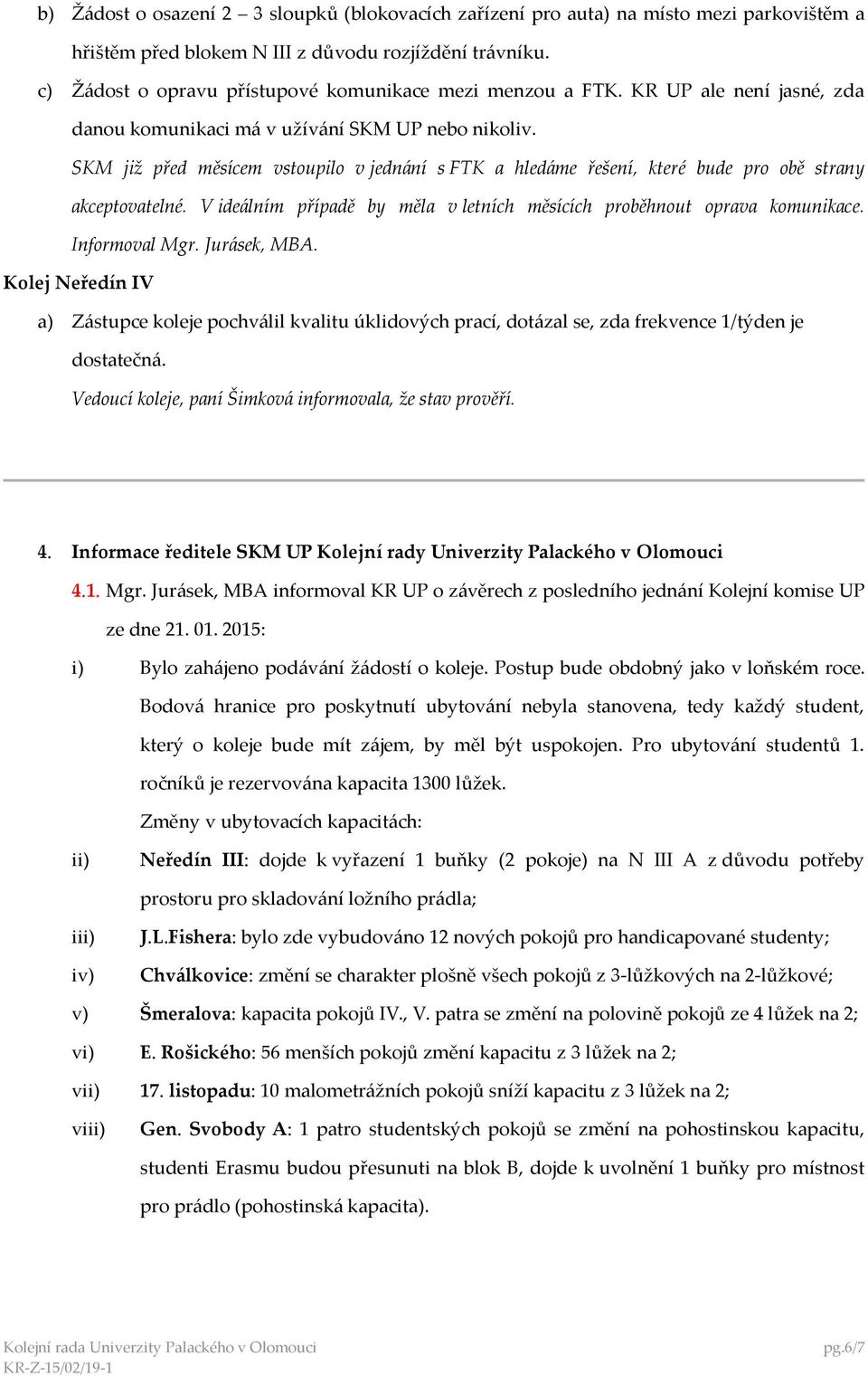 SKM již před měsícem vstoupilo v jednání s FTK a hledáme řešení, které bude pro obě strany akceptovatelné. V ideálním případě by měla v letních měsících proběhnout oprava komunikace. Informoval Mgr.