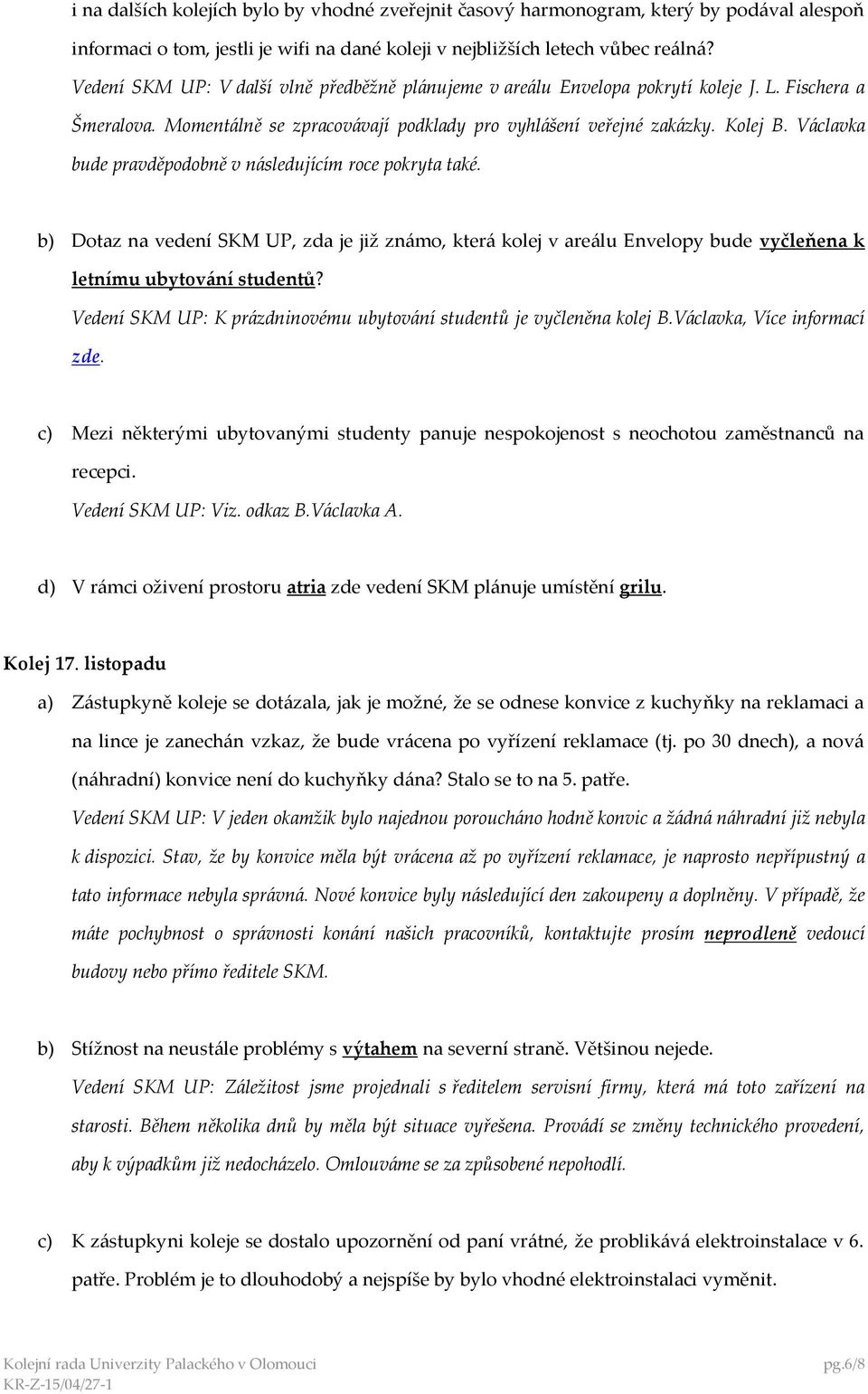Václavka bude pravděpodobně v následujícím roce pokryta také. b) Dotaz na vedení SKM UP, zda je již známo, která kolej v areálu Envelopy bude vyčleňena k letnímu ubytování studentů?