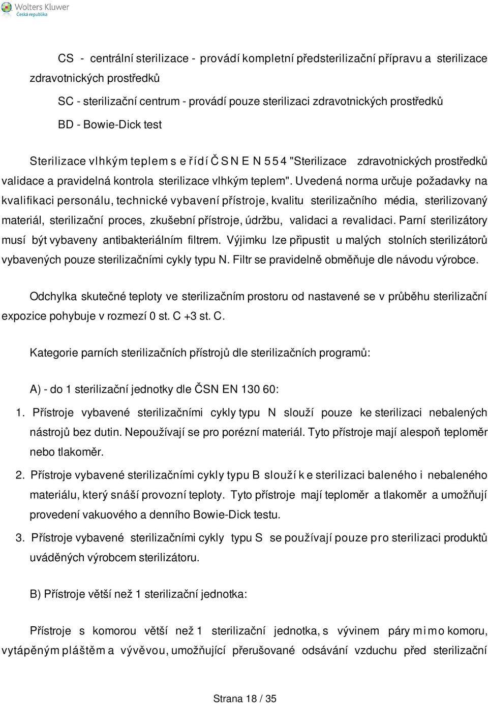 Uvedená norma určuje požadavky na kvalifikaci personálu, technické vybavení přístroje, kvalitu sterilizačního média, sterilizovaný materiál, sterilizační proces, zkušební přístroje, údržbu, validaci