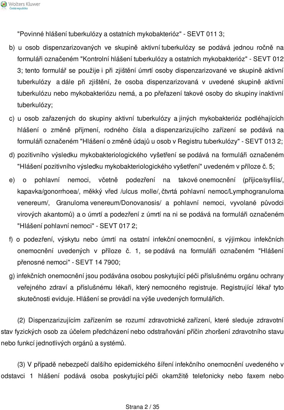 dispenzarizovaná v uvedené skupině aktivní tuberkulózu nebo mykobakteriózu nemá, a po přeřazení takové osoby do skupiny inaktivní tuberkulózy; c) u osob zařazených do skupiny aktivní tuberkulózy a