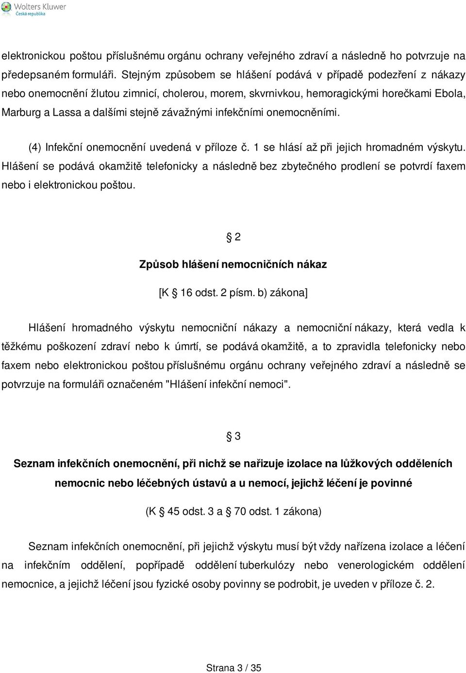 infekčními onemocněními. (4) Infekční onemocnění uvedená v příloze č. 1 se hlásí až při jejich hromadném výskytu.