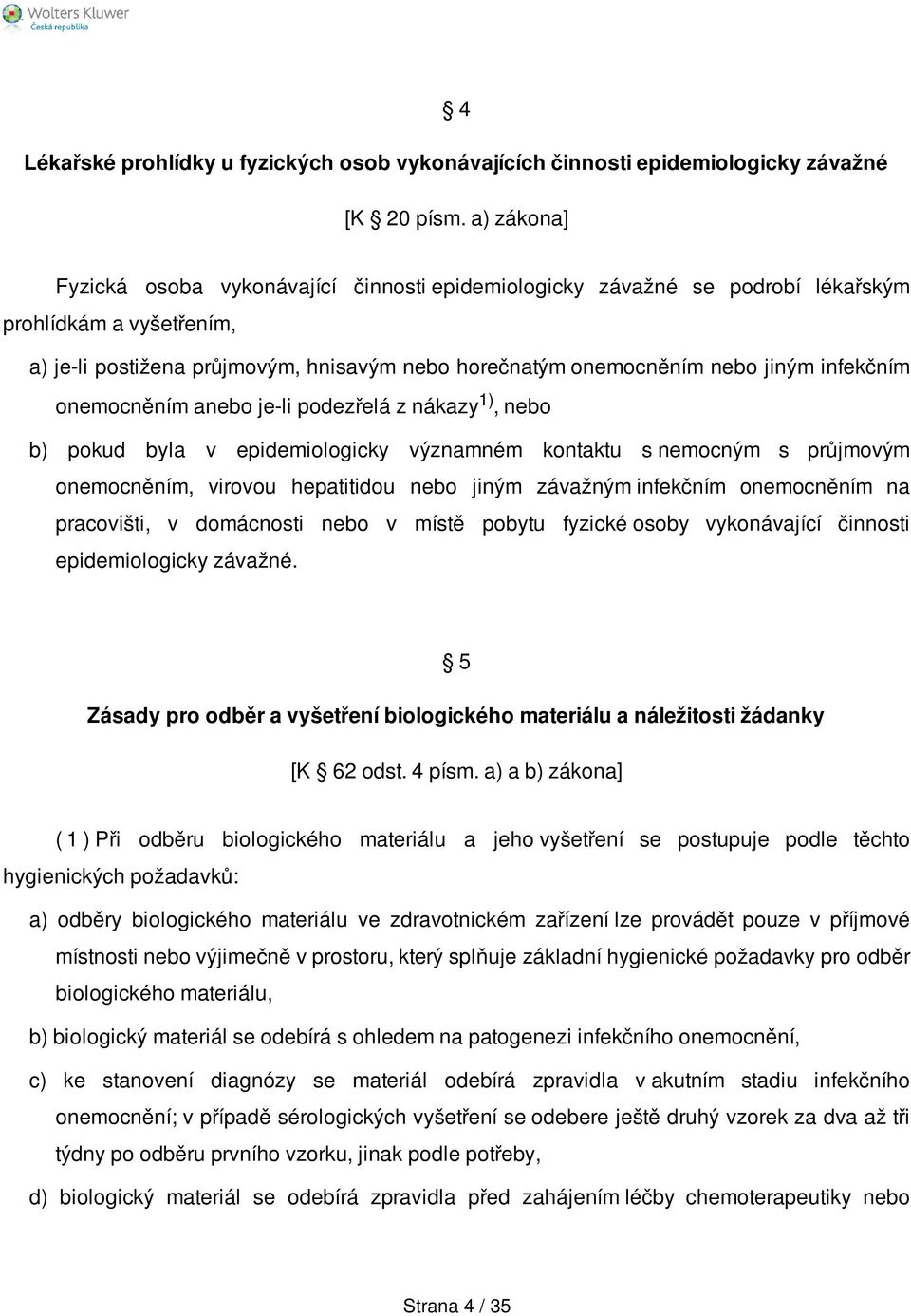 infekčním onemocněním anebo je-li podezřelá z nákazy 1), nebo b) pokud byla v epidemiologicky významném kontaktu s nemocným s průjmovým onemocněním, virovou hepatitidou nebo jiným závažným infekčním