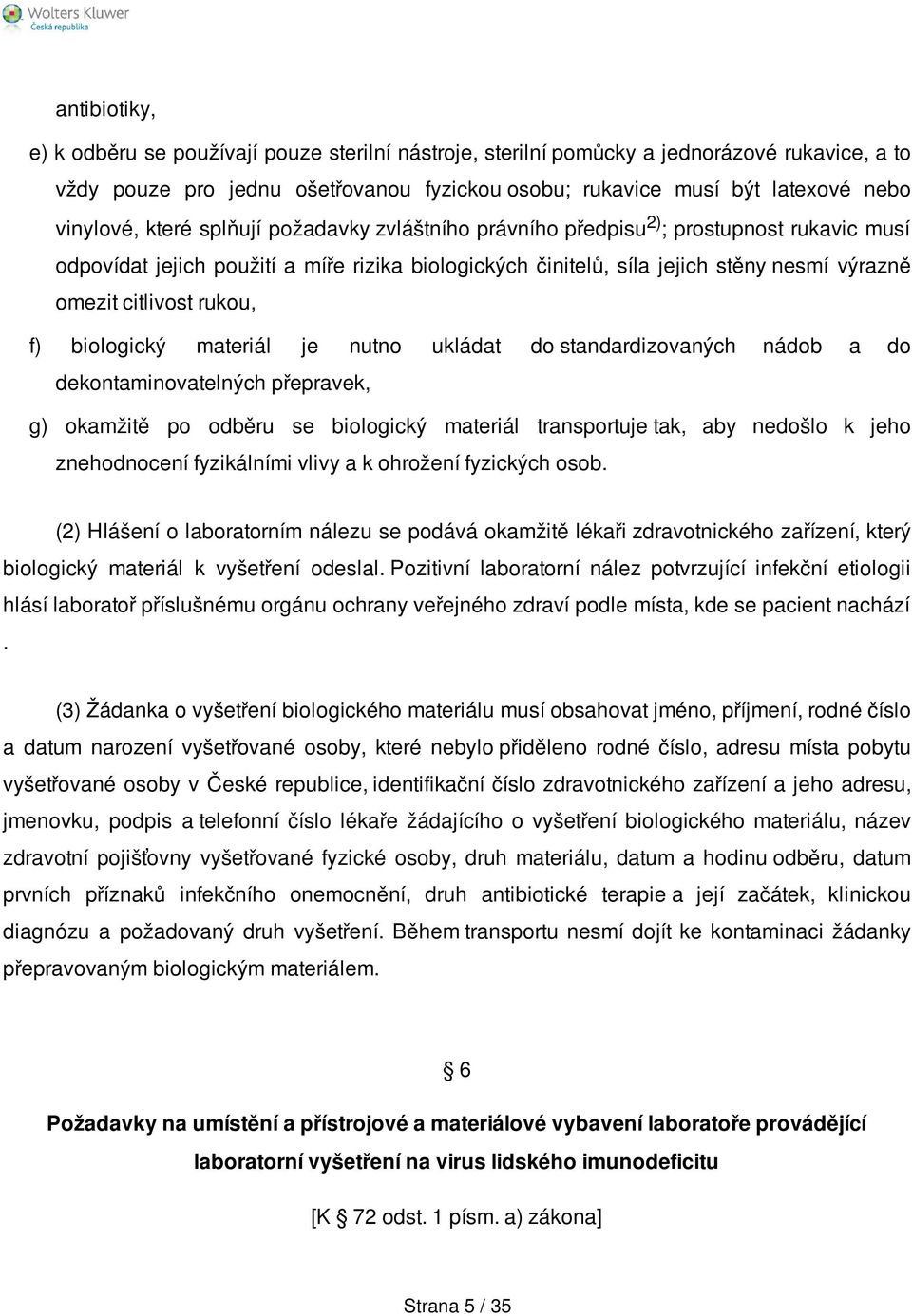 rukou, f) biologický materiál je nutno ukládat do standardizovaných nádob a do dekontaminovatelných přepravek, g) okamžitě po odběru se biologický materiál transportuje tak, aby nedošlo k jeho