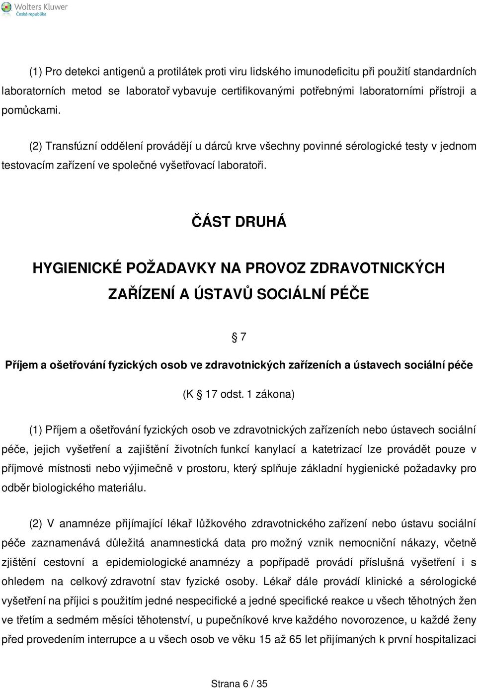 ČÁST DRUHÁ HYGIENICKÉ POŽADAVKY NA PROVOZ ZDRAVOTNICKÝCH ZAŘÍZENÍ A ÚSTAVŮ SOCIÁLNÍ PÉČE 7 Příjem a ošetřování fyzických osob ve zdravotnických zařízeních a ústavech sociální péče (K 17 odst.