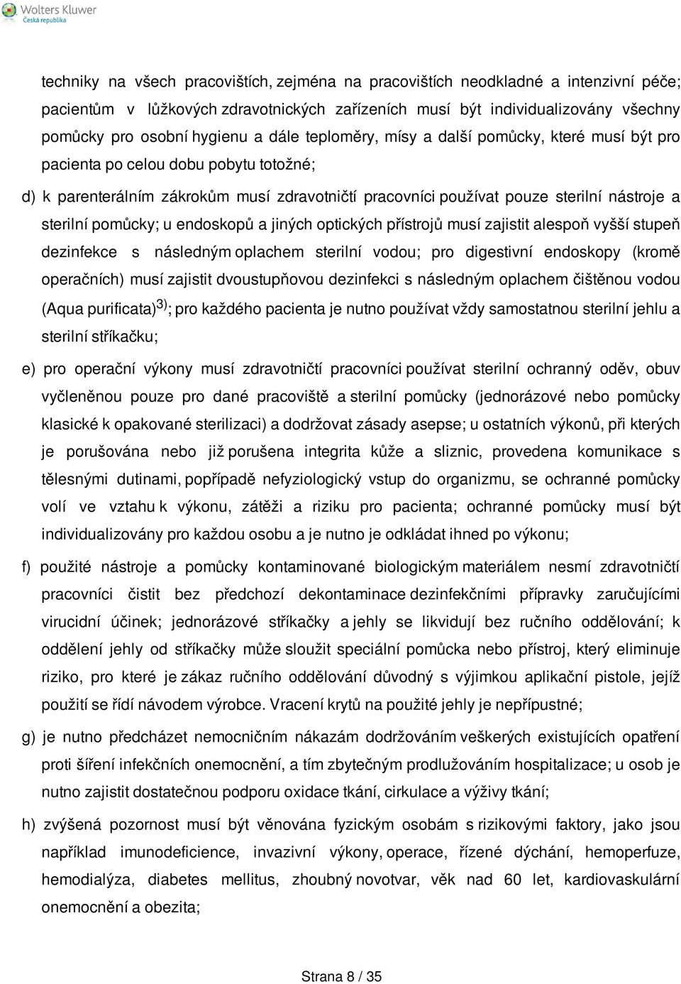 pomůcky; u endoskopů a jiných optických přístrojů musí zajistit alespoň vyšší stupeň dezinfekce s následným oplachem sterilní vodou; pro digestivní endoskopy (kromě operačních) musí zajistit