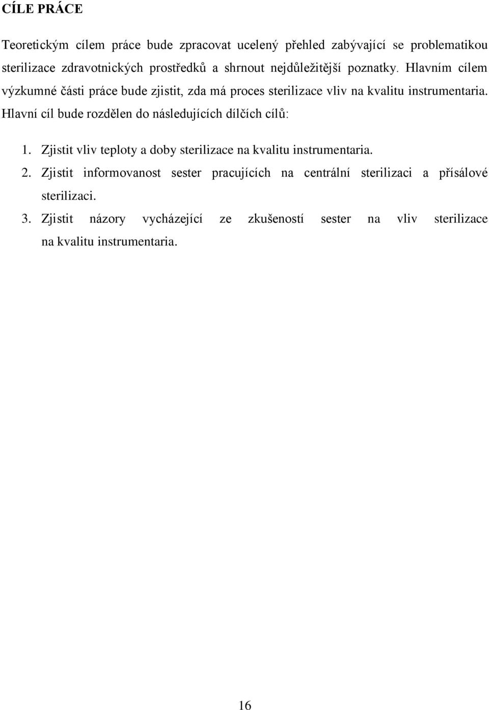 Hlavní cíl bude rozdělen do následujících dílčích cílů: 1. Zjistit vliv teploty a doby sterilizace na kvalitu instrumentaria. 2.