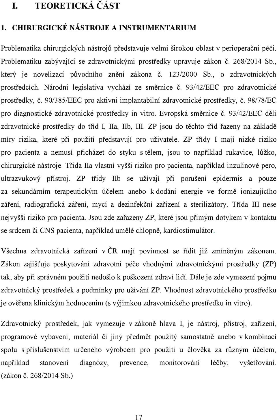 Národní legislativa vychází ze směrnice č. 93/42/EEC pro zdravotnické prostředky, č. 90/385/EEC pro aktivní implantabilní zdravotnické prostředky, č.