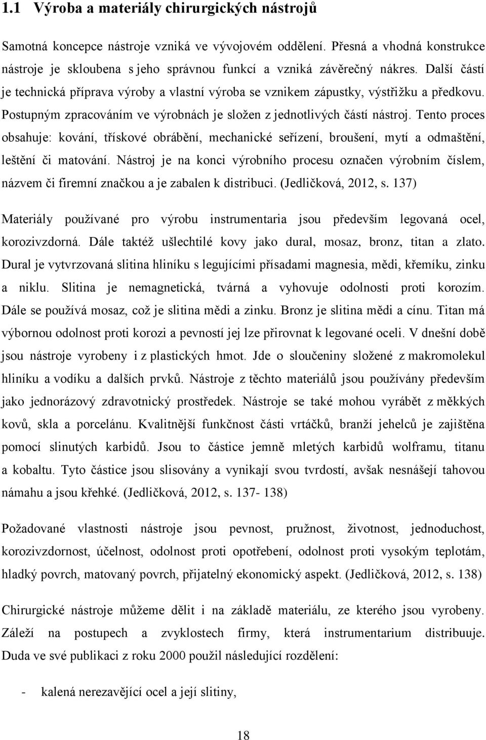 Tento proces obsahuje: kování, třískové obrábění, mechanické seřízení, broušení, mytí a odmaštění, leštění či matování.