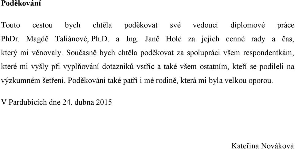 Současně bych chtěla poděkovat za spolupráci všem respondentkám, které mi vyšly při vyplňování dotazníků vstříc a