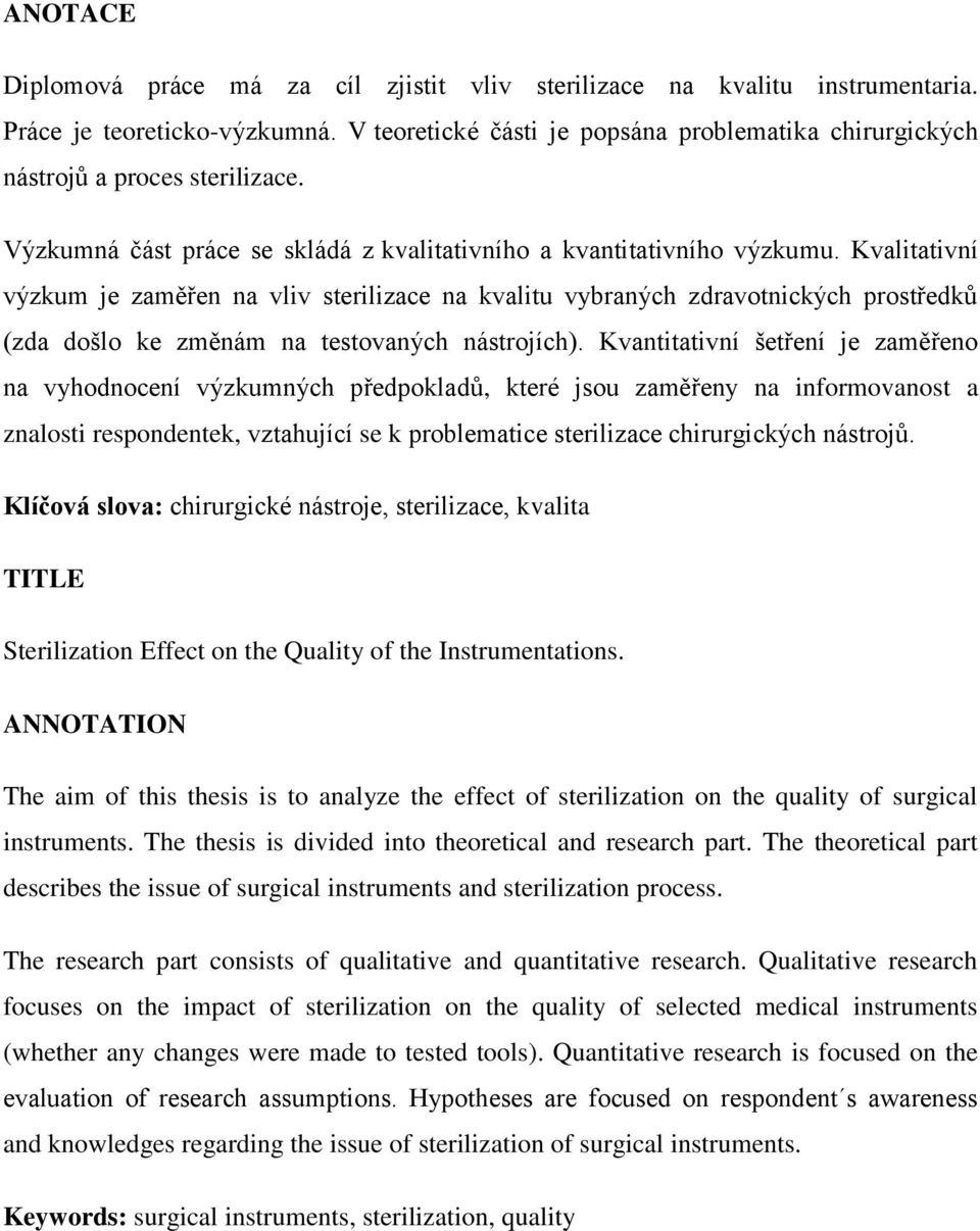 Kvalitativní výzkum je zaměřen na vliv sterilizace na kvalitu vybraných zdravotnických prostředků (zda došlo ke změnám na testovaných nástrojích).