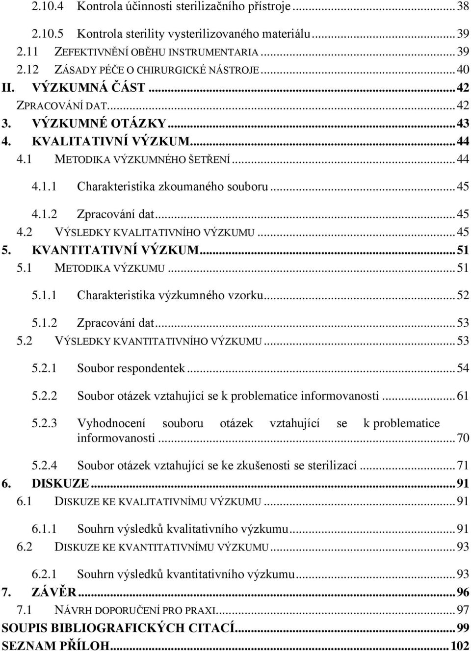 .. 45 4.2 VÝSLEDKY KVALITATIVNÍHO VÝZKUMU... 45 5. KVANTITATIVNÍ VÝZKUM... 51 5.1 METODIKA VÝZKUMU... 51 5.1.1 Charakteristika výzkumného vzorku... 52 5.1.2 Zpracování dat... 53 5.