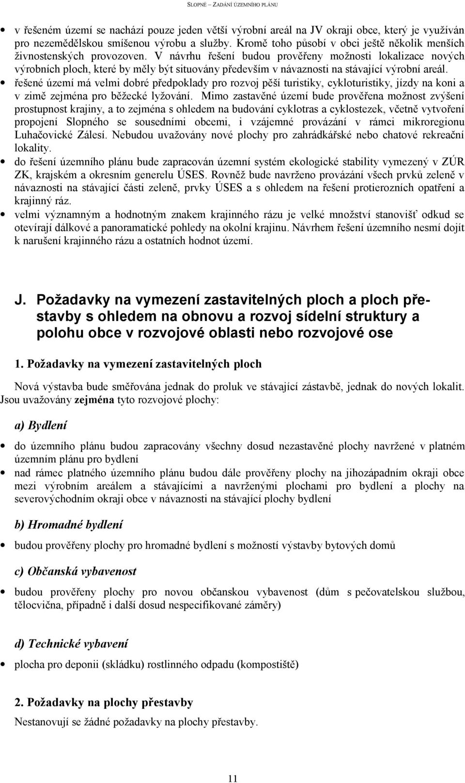 V návrhu řešení budou prověřeny možnosti lokalizace nových výrobních ploch, které by měly být situovány především v návaznosti na stávající výrobní areál.