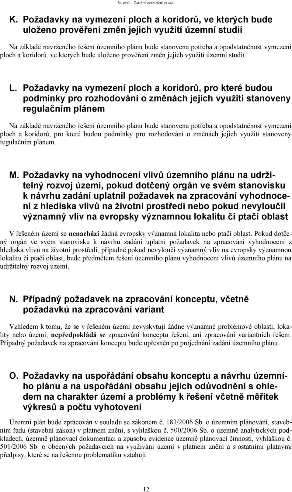 Požadavky na vymezení ploch a koridorů, pro které budou podmínky pro rozhodování o změnách jejich využití stanoveny regulačním plánem Na základě navrženého řešení územního plánu bude stanovena