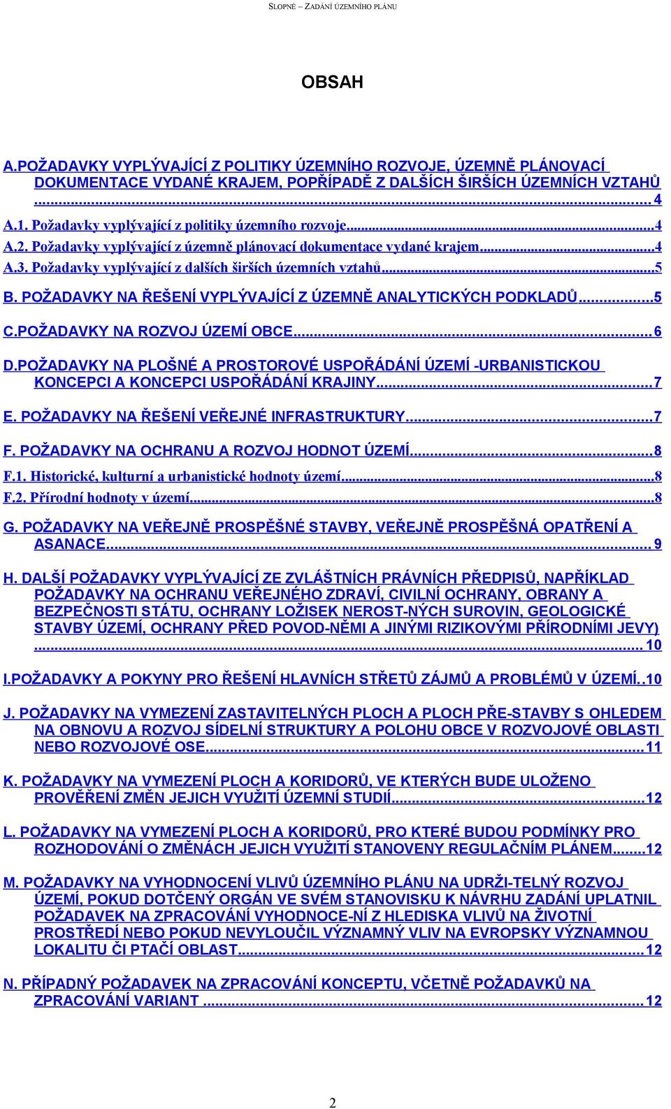 POŽADAVKY NA ŘEŠENÍ VYPLÝVAJÍCÍ Z ÚZEMNĚ ANALYTICKÝCH PODKLADŮ...5 C.POŽADAVKY NA ROZVOJ ÚZEMÍ OBCE... 6 D.