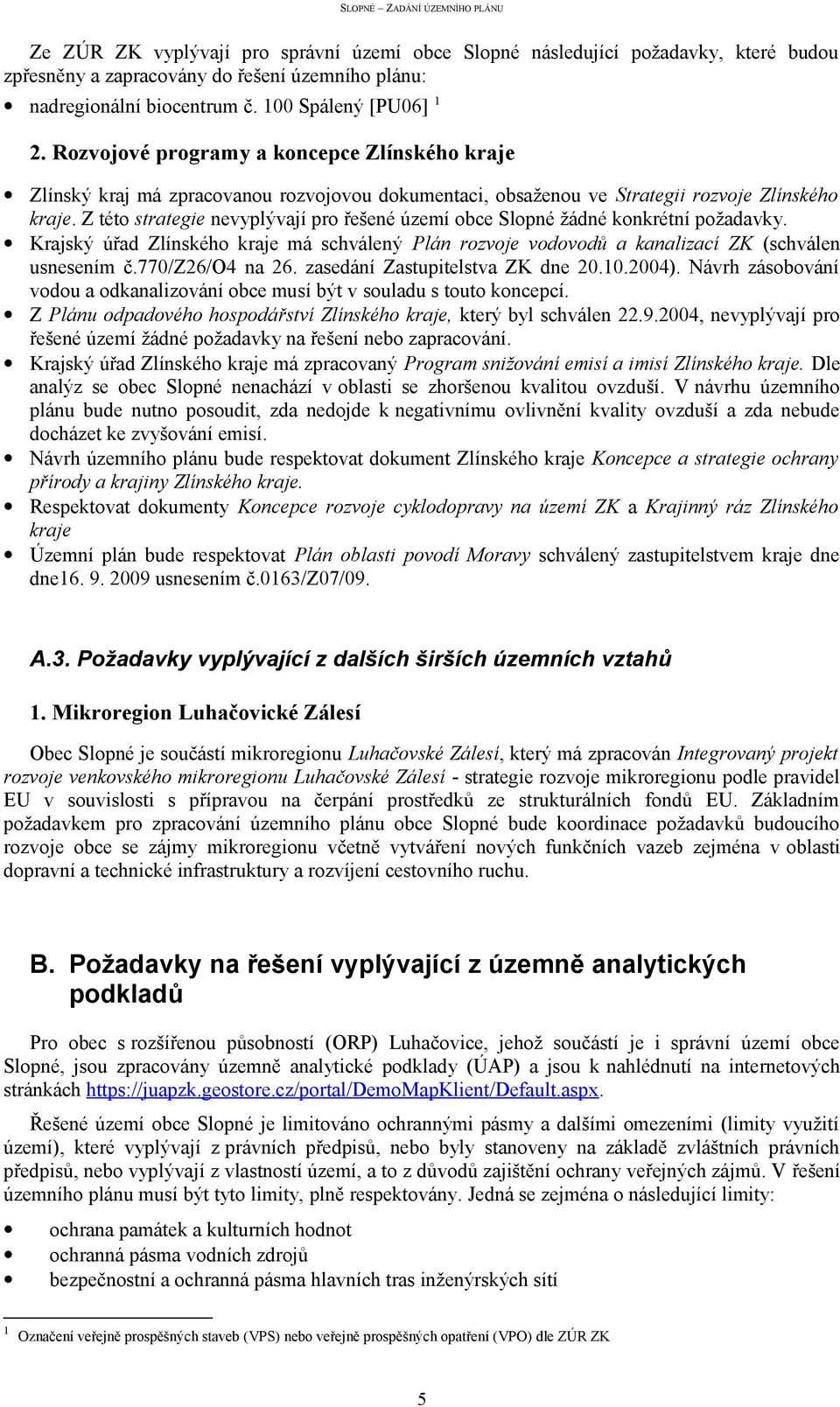 Z této strategie nevyplývají pro řešené území obce Slopné žádné konkrétní požadavky. Krajský úřad Zlínského kraje má schválený Plán rozvoje vodovodů a kanalizací ZK (schválen usnesením č.