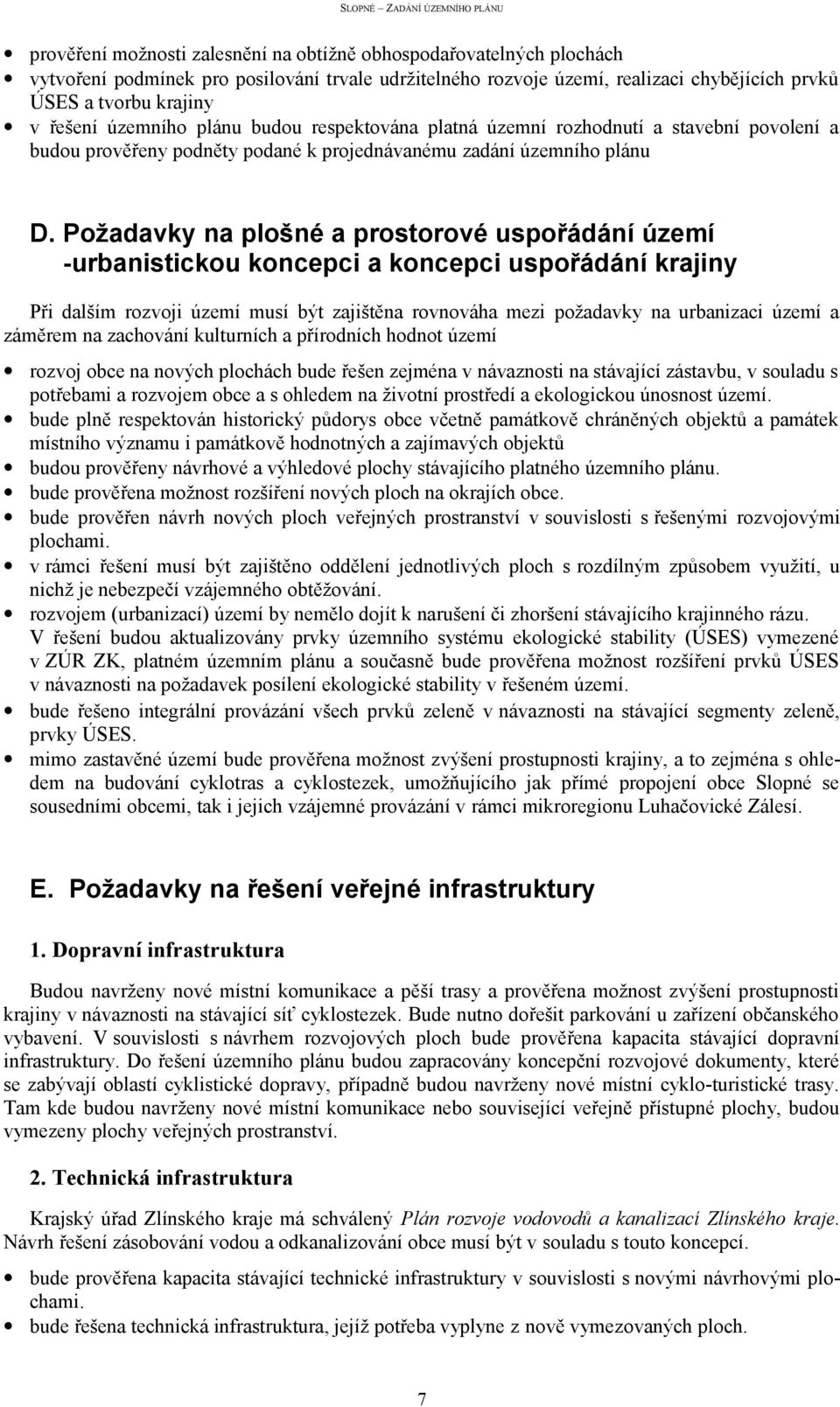 Požadavky na plošné a prostorové uspořádání území -urbanistickou koncepci a koncepci uspořádání krajiny Při dalším rozvoji území musí být zajištěna rovnováha mezi požadavky na urbanizaci území a