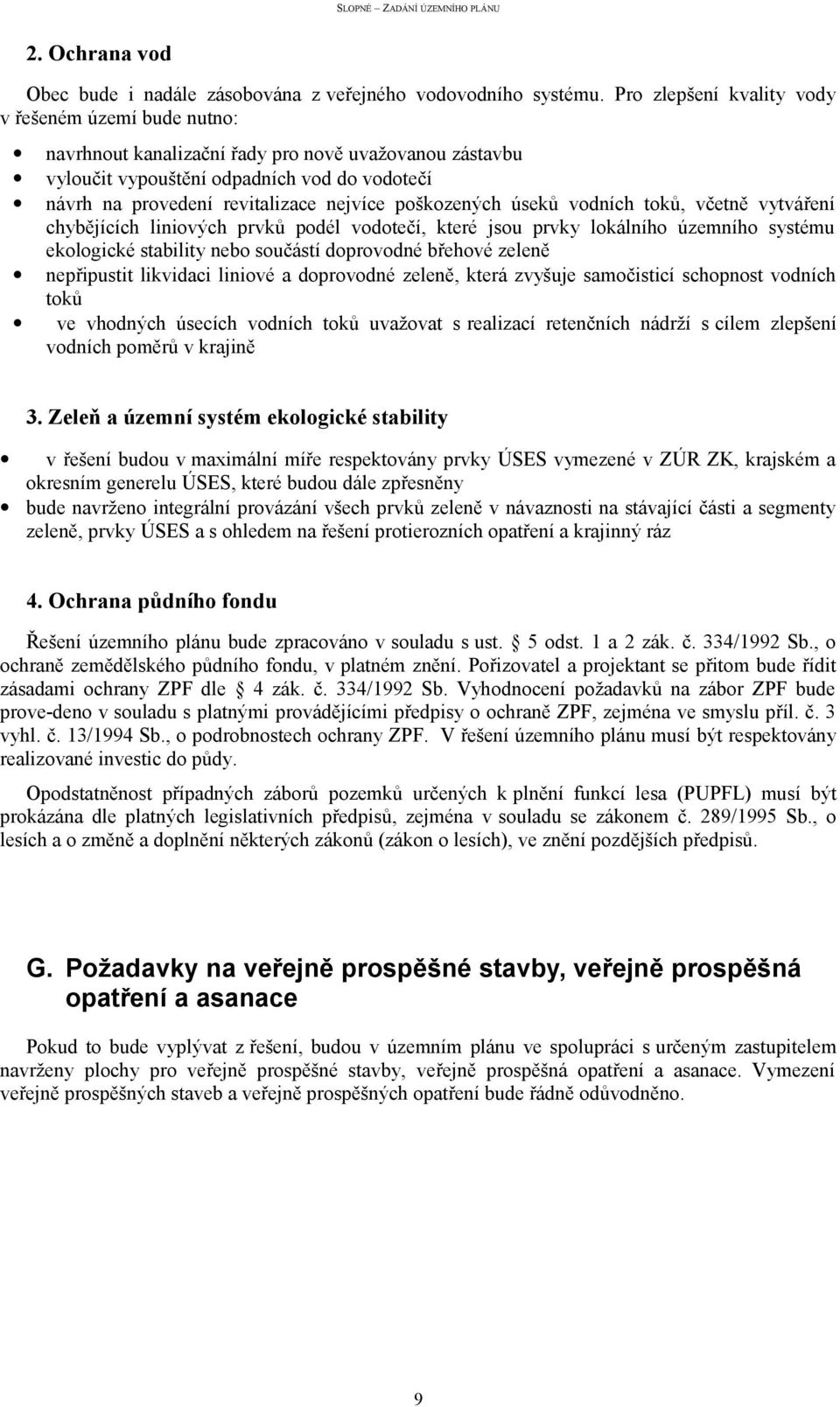 poškozených úseků vodních toků, včetně vytváření chybějících liniových prvků podél vodotečí, které jsou prvky lokálního územního systému ekologické stability nebo součástí doprovodné břehové zeleně