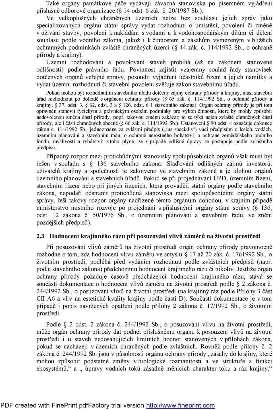 vodami a k vodohospodářským dílům či dělení souhlasu podle vodního zákona, jakož i k činnostem a zásahům vymezeným v bližších ochranných podmínkách zvláště chráněných území ( 44 zák. č. 114/1992 Sb.