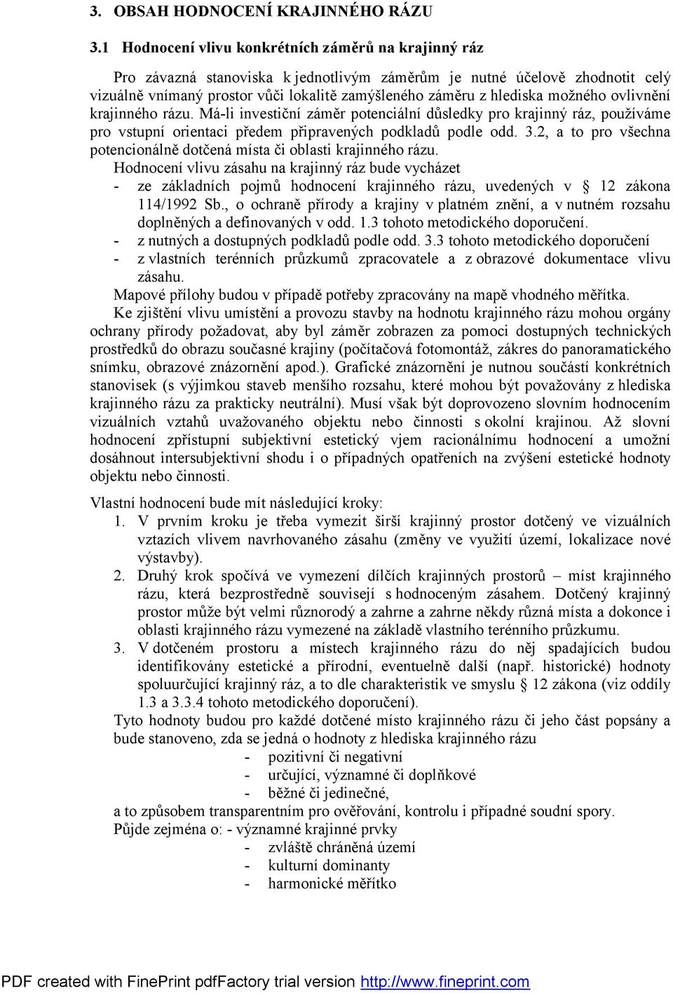 možného ovlivnění krajinného rázu. Má-li investiční záměr potenciální důsledky pro krajinný ráz, používáme pro vstupní orientaci předem připravených podkladů podle odd. 3.