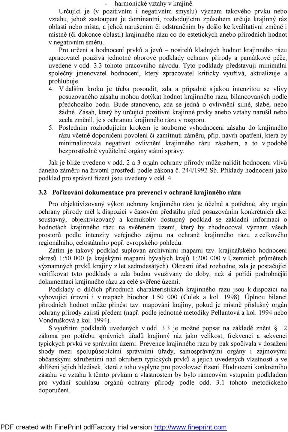 odstraněním by došlo ke kvalitativní změně i místně (či dokonce oblasti) krajinného rázu co do estetických anebo přírodních hodnot v negativním směru.