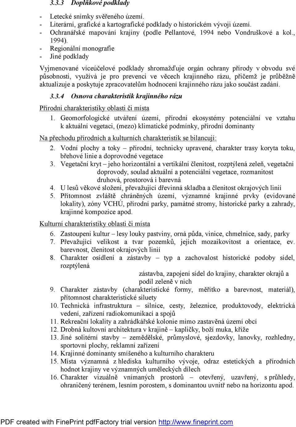 - Regionální monografie - Jiné podklady Vyjmenované víceúčelové podklady shromažďuje orgán ochrany přírody v obvodu své působnosti, využívá je pro prevenci ve věcech krajinného rázu, přičemž je