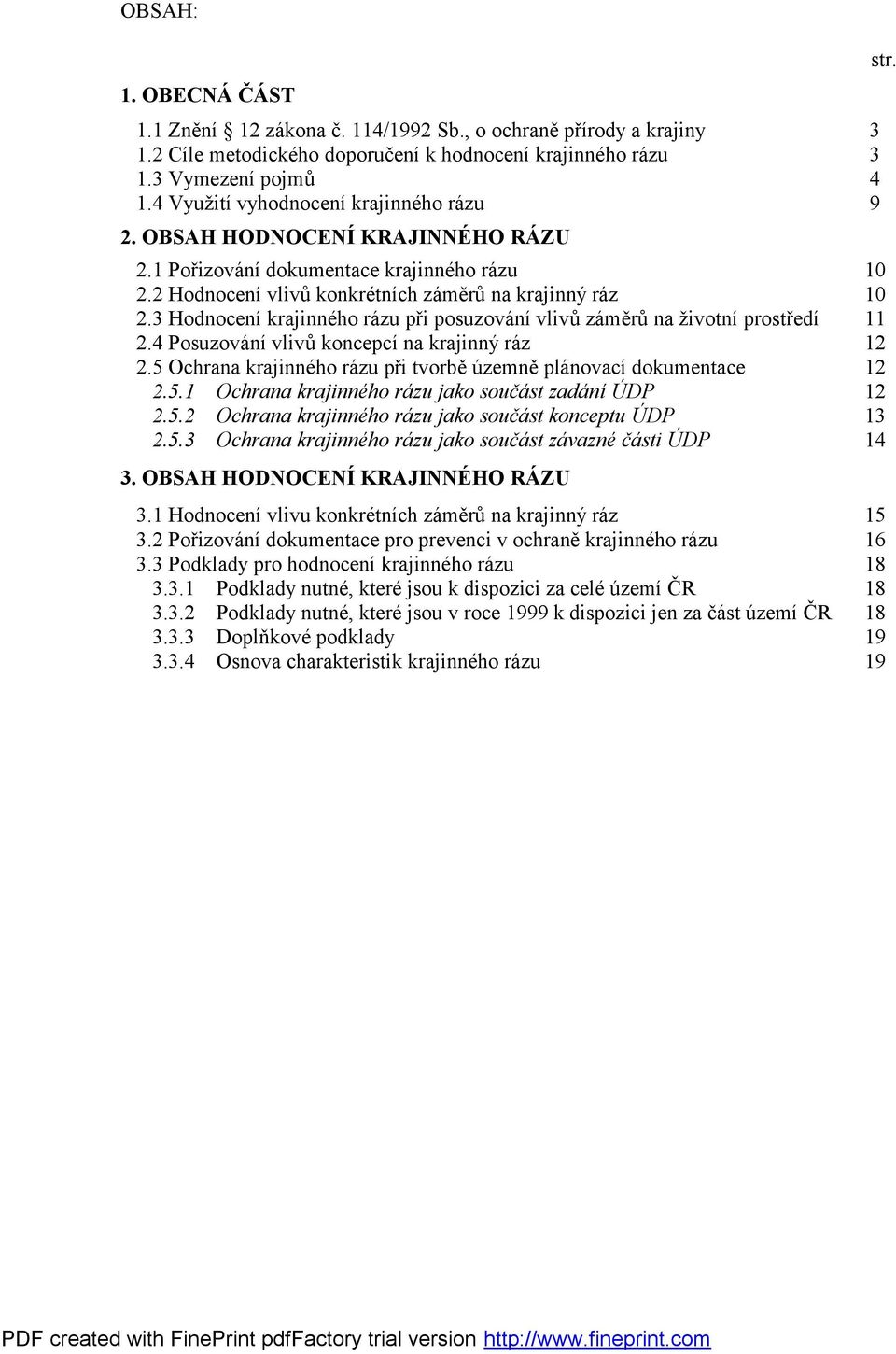 3 Hodnocení krajinného rázu při posuzování vlivů záměrů na životní prostředí 11 2.4 Posuzování vlivů koncepcí na krajinný ráz 12 2.