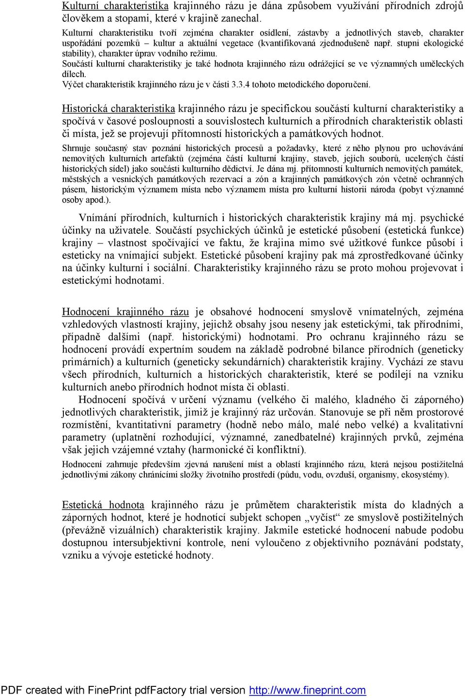 stupni ekologické stability), charakter úprav vodního režimu. Součástí kulturní charakteristiky je také hodnota krajinného rázu odrážející se ve významných uměleckých dílech.