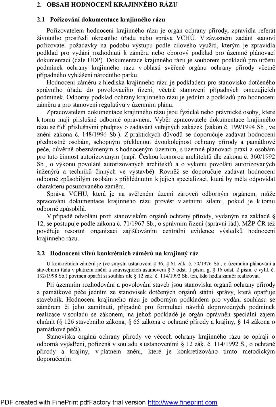 V závazném zadání stanoví pořizovatel požadavky na podobu výstupu podle cílového využití, kterým je zpravidla podklad pro vydání rozhodnutí k záměru nebo oborový podklad pro územně plánovací