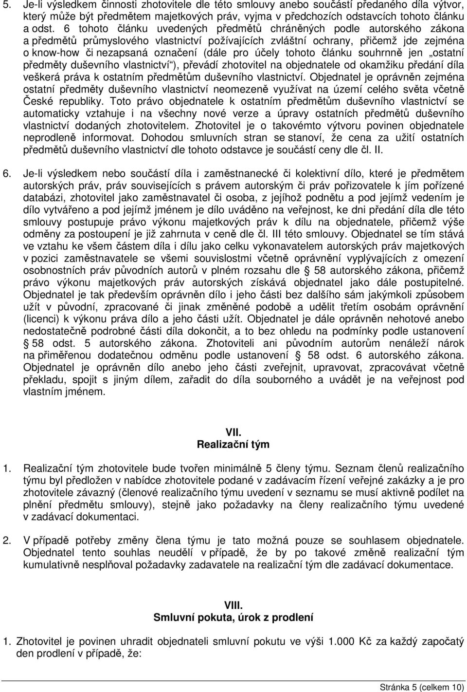 účely tohoto článku souhrnně jen ostatní předměty duševního vlastnictví ), převádí zhotovitel na objednatele od okamžiku předání díla veškerá práva k ostatním předmětům duševního vlastnictví.