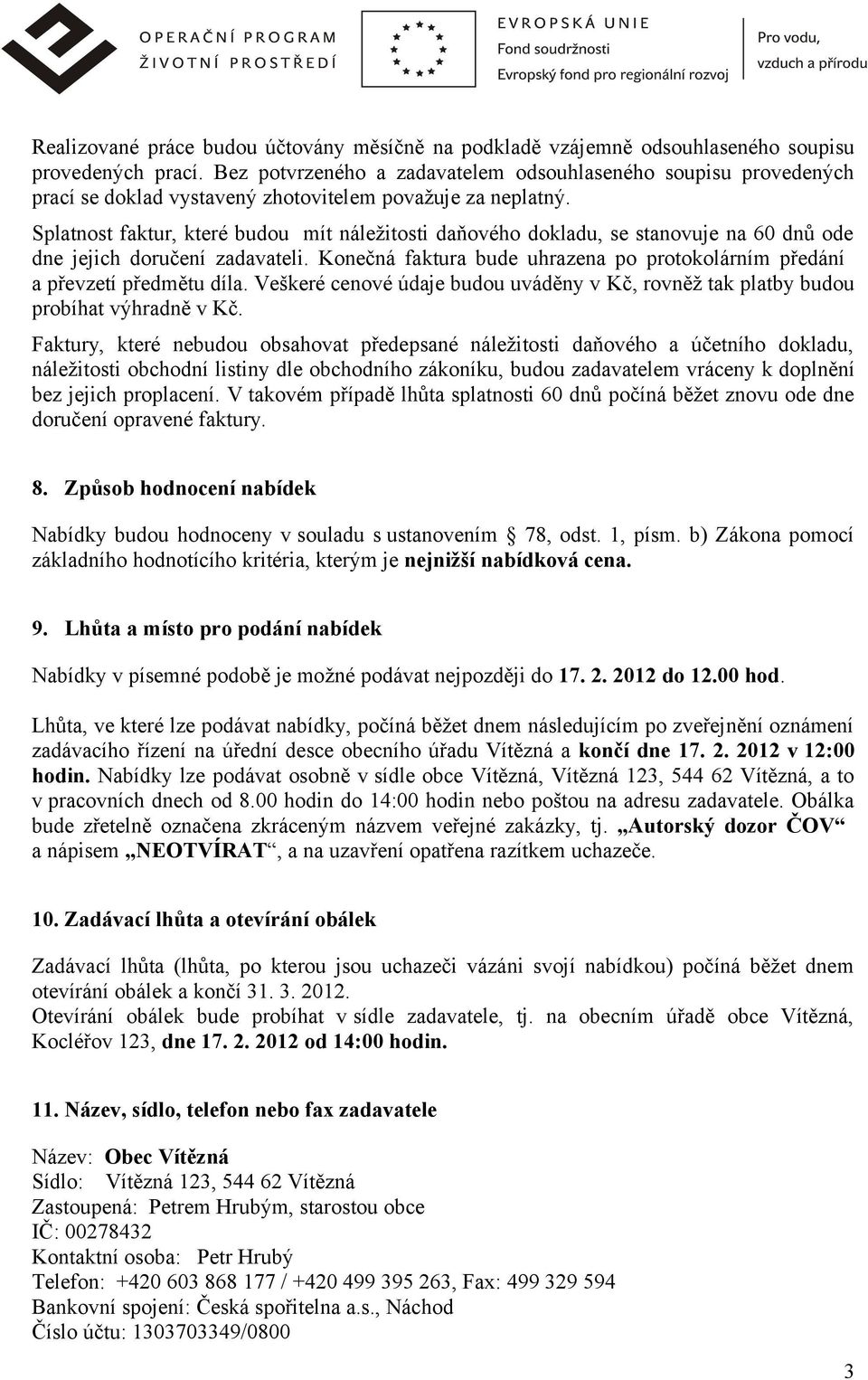 Splatnost faktur, které budou mít náležitosti daňového dokladu, se stanovuje na 60 dnů ode dne jejich doručení zadavateli.