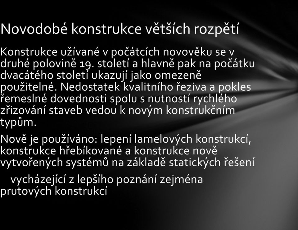 Nedostatek kvalitního řeziva a pokles řemeslné dovednosti spolu s nutností rychlého zřizování staveb vedou k novým konstrukčním