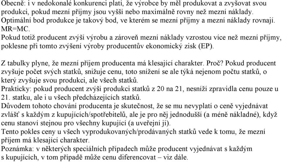 Pokud totiž producent zvýší výrobu a zároveň mezní náklady vzrostou více než mezní příjmy, poklesne při tomto zvýšení výroby producentův ekonomický zisk (EP).