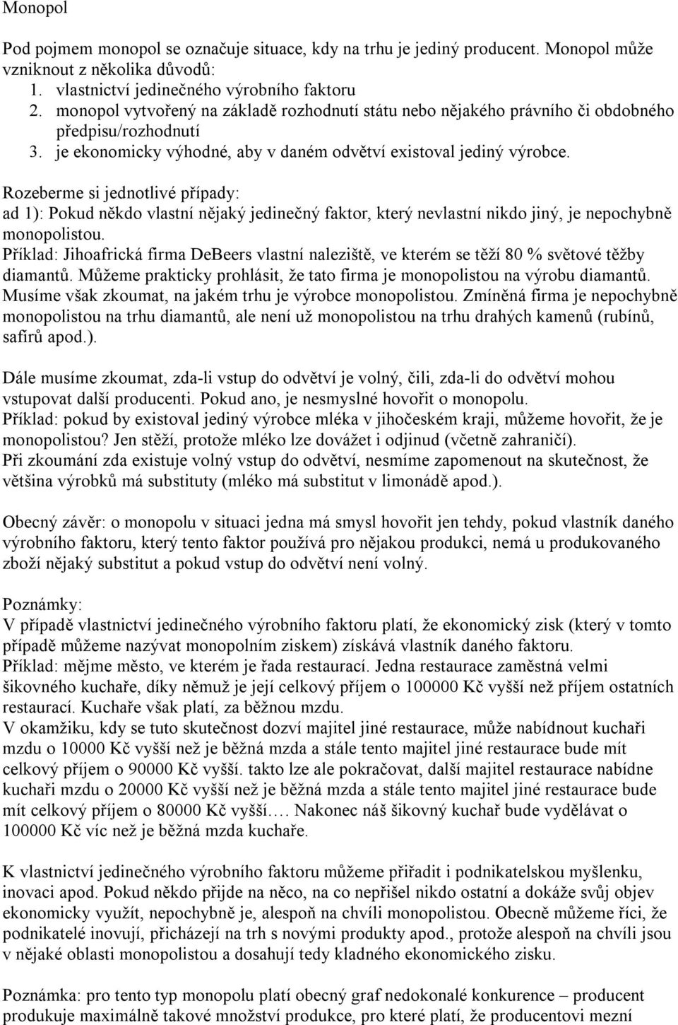 Rozeberme si jednotlivé případy: ad 1): Pokud někdo vlastní nějaký jedinečný faktor, který nevlastní nikdo jiný, je nepochybně monopolistou.