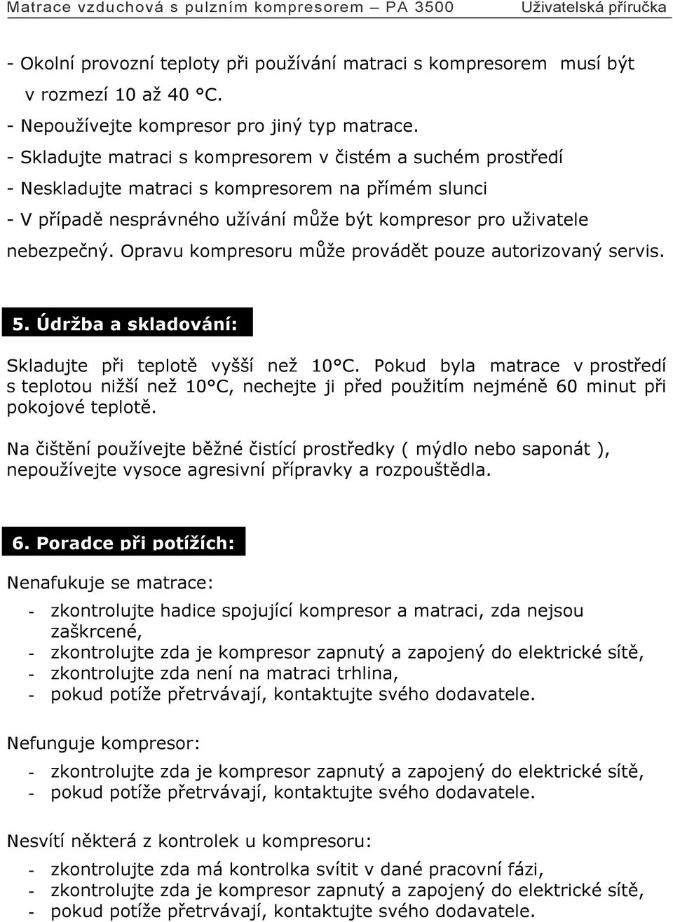 Opravu kompresoru může provádět pouze autorizovaný servis. 5. Údržba a skladování: Skladujte při teplotě vyšší než 10 C.