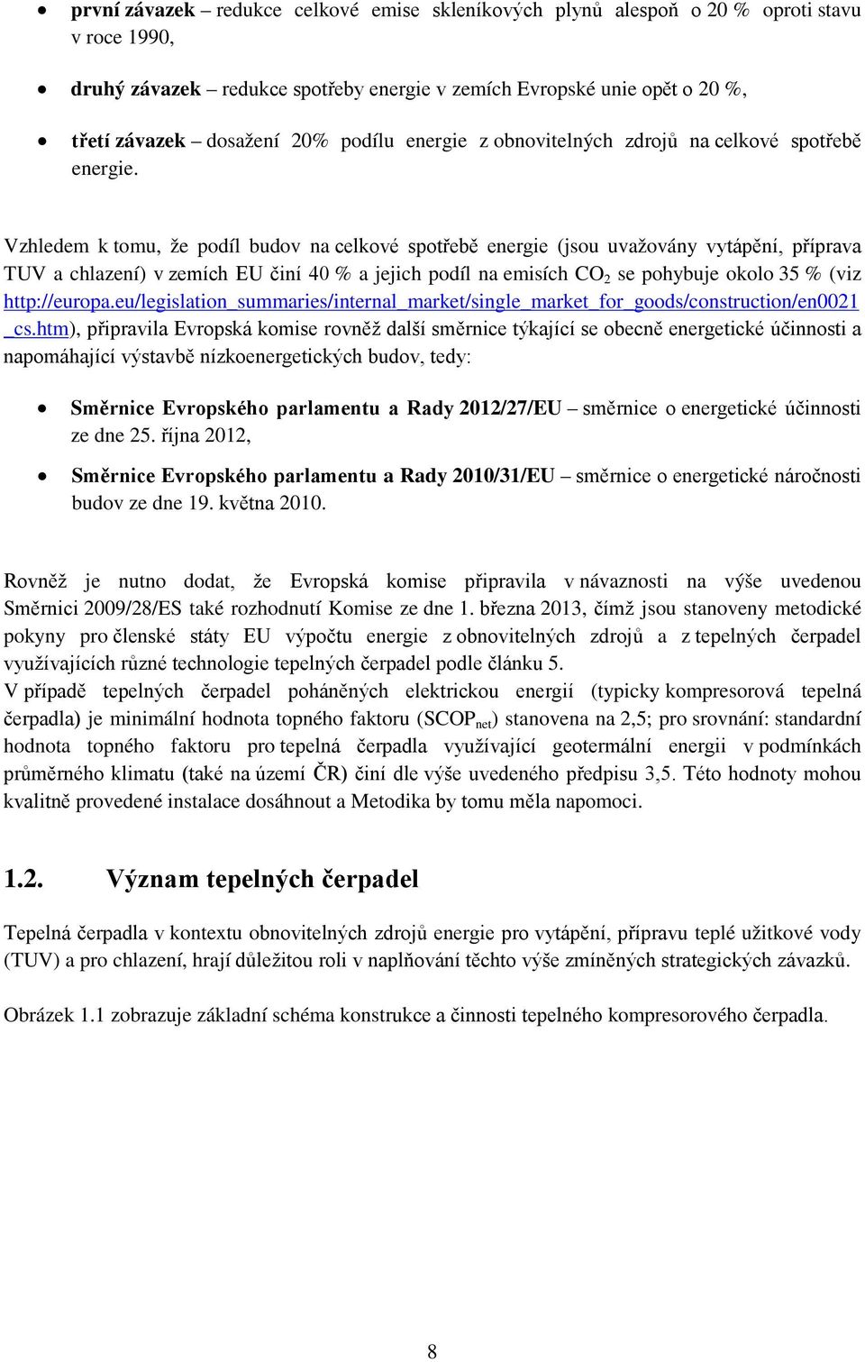 Vzhledem k tomu, že podíl budov na celkové spotřebě energie (jsou uvažovány vytápění, příprava TUV a chlazení) v zemích EU činí 40 % a jejich podíl na emisích CO 2 se pohybuje okolo 35 % (viz