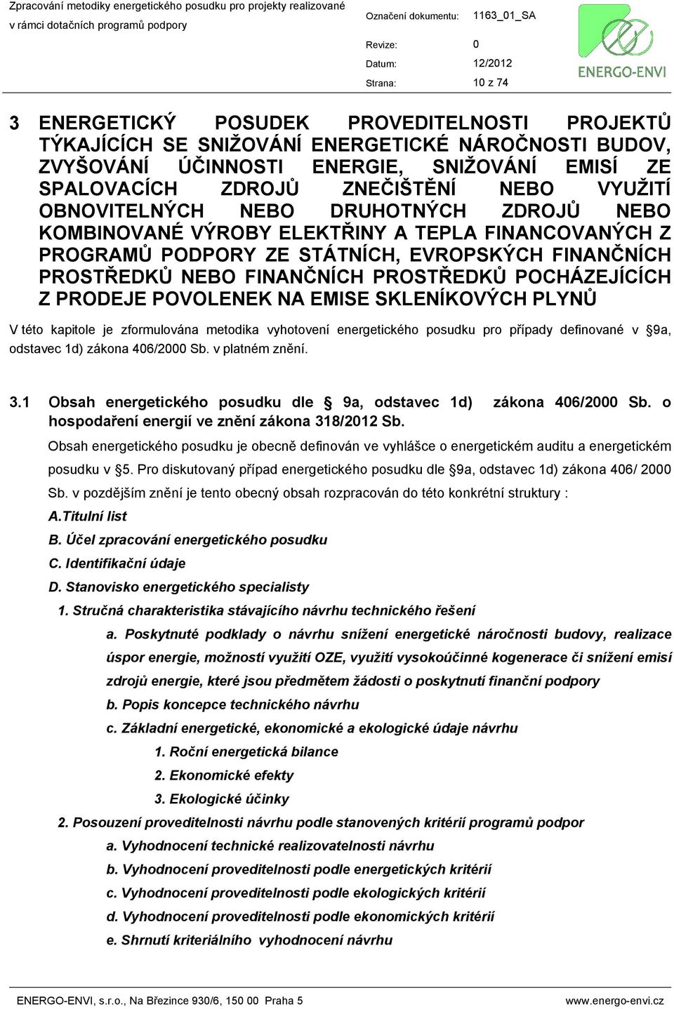 PROSTŘEDKŮ POCHÁZEJÍCÍCH Z PRODEJE POVOLENEK NA EMISE SKLENÍKOVÝCH PLYNŮ V této kapitole je zformulována metodika vyhotovení energetického posudku pro případy definované v 9a, odstavec 1d) zákona