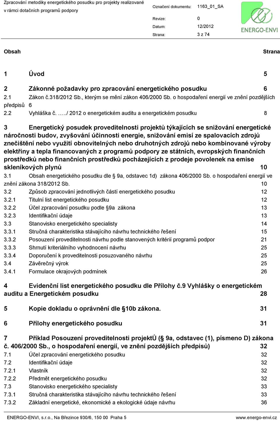 ../ 212 o energetickém auditu a energetickém posudku 8 3 Energetický posudek proveditelnosti projektů týkajících se snižování energetické náročnosti budov, zvyšování účinnosti energie, snižování