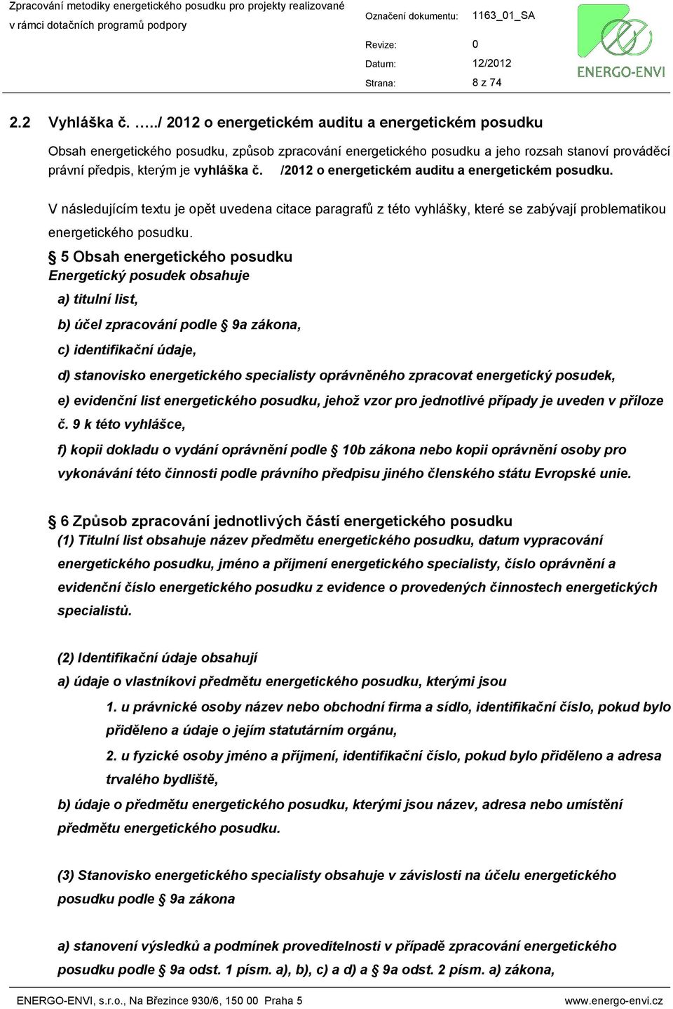 /212 o energetickém auditu a energetickém posudku. V následujícím textu je opět uvedena citace paragrafů z této vyhlášky, které se zabývají problematikou energetického posudku.