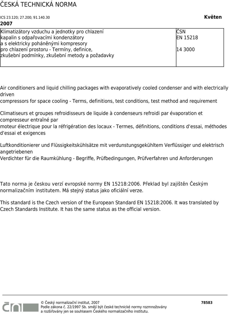 metody a požadavky ČSN EN 15218 14 3000 Květen Air conditioners and liquid chilling packages with evaporatively cooled condenser and with electrically driven compressors for space cooling - Terms,